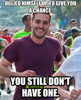 Uglied himself up to give you a chance. You still don't have one.  Ridiculously photogenic guy