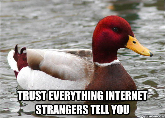  Trust everything internet strangers tell you  Malicious Advice Mallard