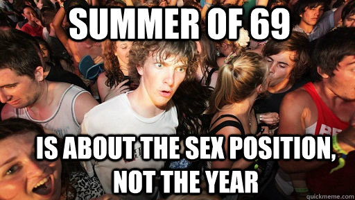 Summer of 69 is about the sex position, not the year - Summer of 69 is about the sex position, not the year  Sudden Clarity Clarence