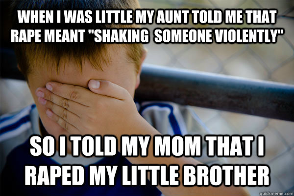 When i was little my aunt told me that Rape meant 