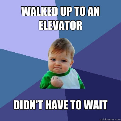 Walked up to an elevator  Didn't have to wait   Success Kid