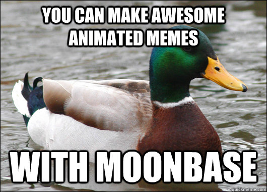 You can make awesome animated memes with Moonbase  Actual Advice Mallard