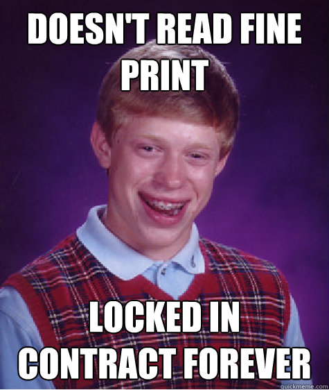 doesn't read fine print locked in contract forever  Bad Luck Brian