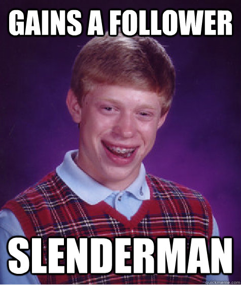 Gains a follower slenderman  Bad Luck Brian