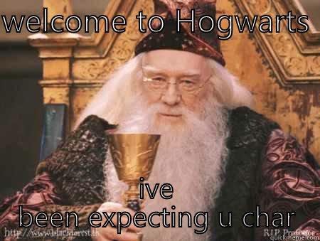 welcome to Hogwarts  - WELCOME TO HOGWARTS  IVE BEEN EXPECTING U CHARLOTTE  Drew Dumbledore