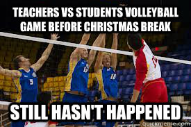 Teachers vs Students volleyball Game Before Christmas Break Still Hasn't Happened - Teachers vs Students volleyball Game Before Christmas Break Still Hasn't Happened  Volleyball