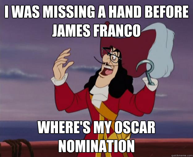 I was missing a hand before james franco where's my oscar nomination - I was missing a hand before james franco where's my oscar nomination  Hipster Captain Hook