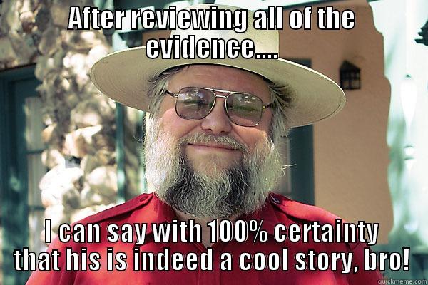 Expert on cool stories - AFTER REVIEWING ALL OF THE EVIDENCE.... I CAN SAY WITH 100% CERTAINTY THAT HIS IS INDEED A COOL STORY, BRO! Misc