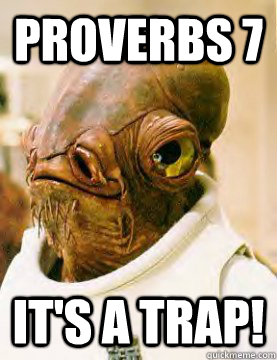 Proverbs 7 It's a trap!  Admiral Akbar