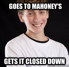Goes to Mahoney's Gets it closed down  High School Freshman