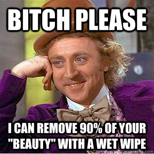bitch please i can remove 90% of your 