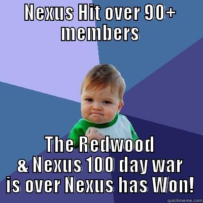 The War is done - NEXUS HIT OVER 90+ MEMBERS THE REDWOOD & NEXUS 100 DAY WAR IS OVER NEXUS HAS WON! Success Kid