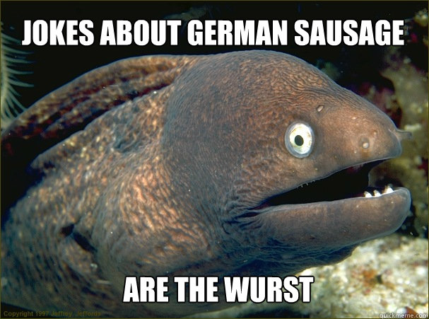 jokes about german sausage are the wurst  Bad Joke Eel
