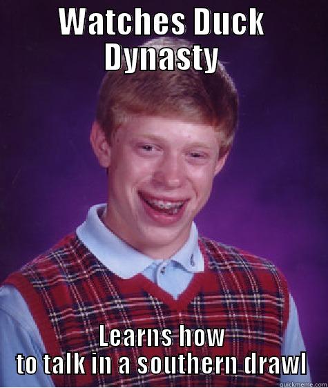 WATCHES DUCK DYNASTY LEARNS HOW TO TALK IN A SOUTHERN DRAWL Bad Luck Brian