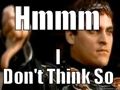 HMMM I DON'T THINK SO Downvoting Roman