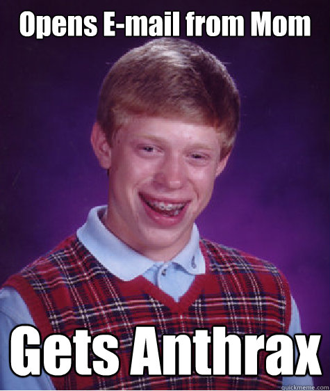 Opens E-mail from Mom Gets Anthrax  Bad Luck Brian