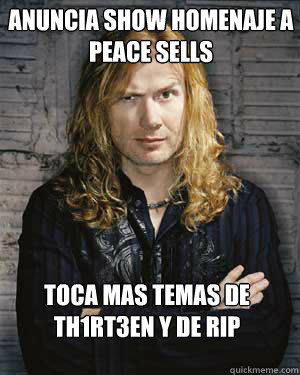 Anuncia show homenaje a 
Peace Sells Toca mas temas de Th1rt3en y de RIP  