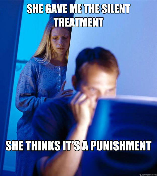 She gave me the silent treatment 
she thinks it's a punishment - She gave me the silent treatment 
she thinks it's a punishment  Redditors Wife