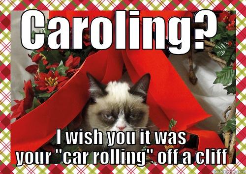 CAROLING? I WISH YOU IT WAS YOUR 