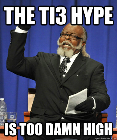 The TI3 hype is too damn high  The Rent Is Too Damn High