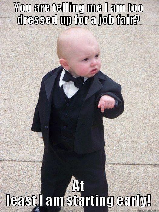 Never too early to be prepared! - YOU ARE TELLING ME I AM TOO DRESSED UP FOR A JOB FAIR? AT LEAST I AM STARTING EARLY! Baby Godfather