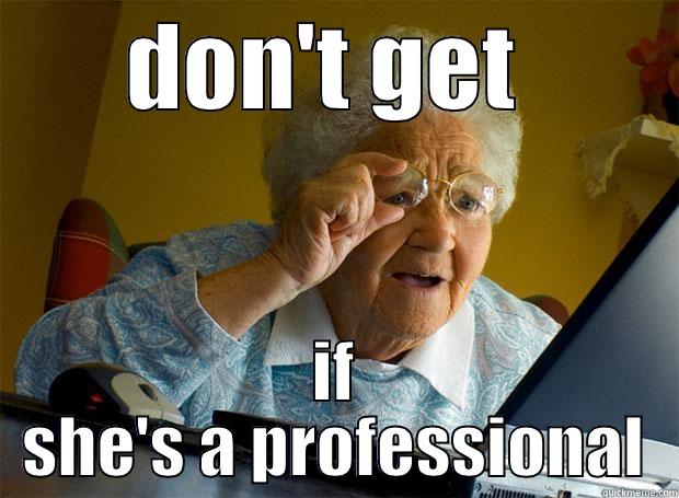 DON'T GET  IF SHE'S A PROFESSIONAL Grandma finds the Internet