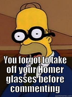 Homer glasses -  YOU FORGOT TO TAKE OFF YOUR HOMER GLASSES BEFORE COMMENTING Misc