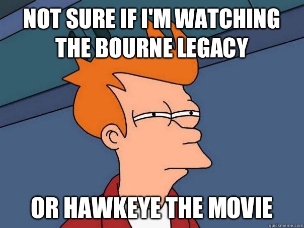 Not sure if I'm watching the Bourne legacy Or hawkeye the movie  Futurama Fry