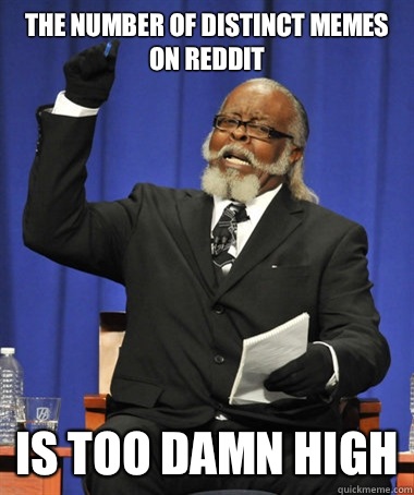 the number of distinct memes on reddit is too damn high  The Rent Is Too Damn High