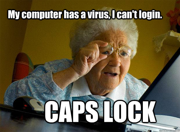 My computer has a virus, I can't login. CAPS LOCK  Grandma finds the Internet
