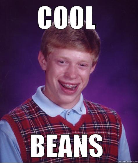 COOL BEANS Bad Luck Brian