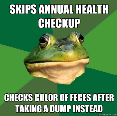 skips annual health checkup checks color of feces after taking a dump instead  Foul Bachelor Frog