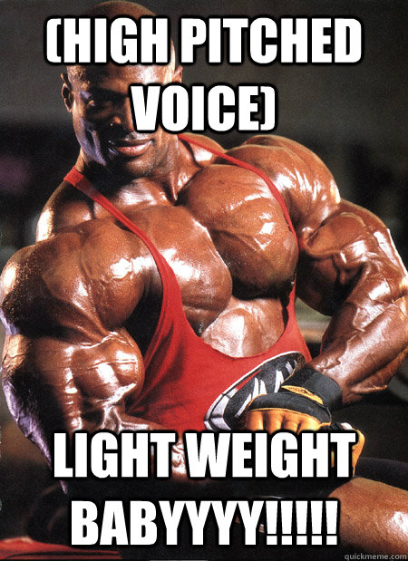 (High pitched voice) Light weight babyyyy!!!!! - (High pitched voice) Light weight babyyyy!!!!!  Ronnie Coleman Misc