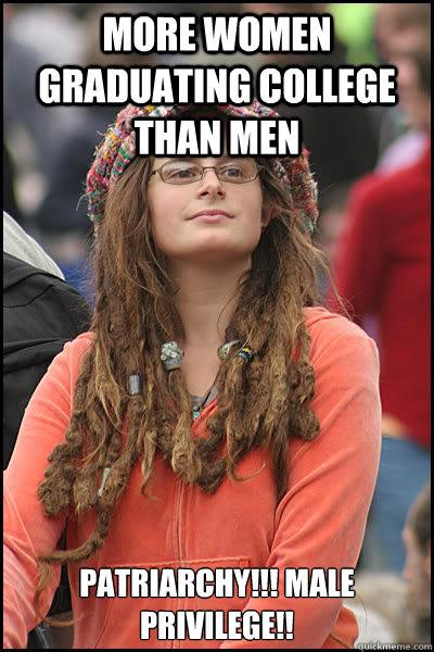 More women graduating college than men PATRIARCHY!!! MALE PRIVILEGE!! - More women graduating college than men PATRIARCHY!!! MALE PRIVILEGE!!  College Liberal