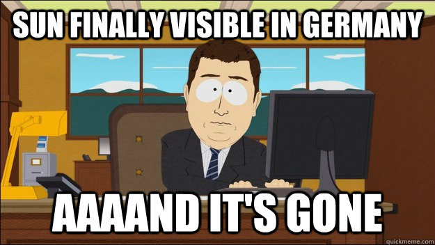 SUN FINALLY VISIBLE IN GERMANY AAAAND It's gone  aaaand its gone
