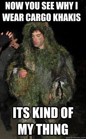 Now you see why i wear cargo khakis Its kind of my thing  