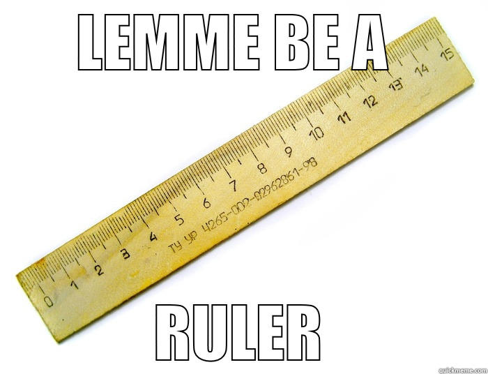 LEMME BE A  RULER Misc