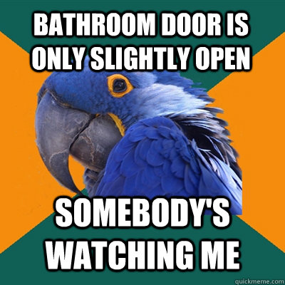 Bathroom door is only slightly open Somebody's watching me - Bathroom door is only slightly open Somebody's watching me  Paranoid Parrot