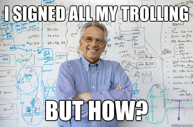i signed all my trolling but how? - i signed all my trolling but how?  Engineering Professor