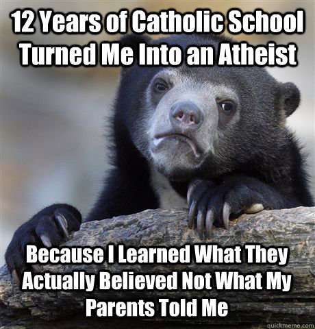 12 Years of Catholic School Turned Me Into an Atheist Because I Learned What They Actually Believed Not What My Parents Told Me  Confession Bear