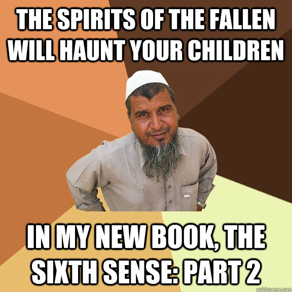 The spirits of the fallen will haunt your children In my new book, The Sixth Sense: Part 2 - The spirits of the fallen will haunt your children In my new book, The Sixth Sense: Part 2  Ordinary Muslim Man
