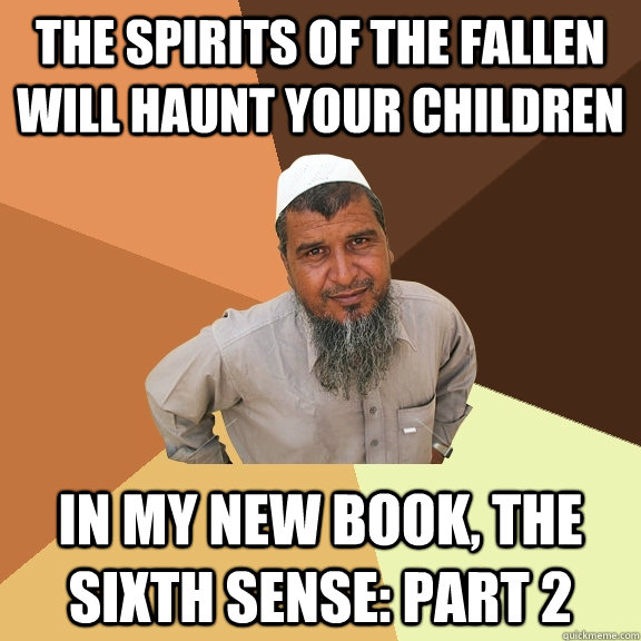The spirits of the fallen will haunt your children In my new book, The Sixth Sense: Part 2  Ordinary Muslim Man