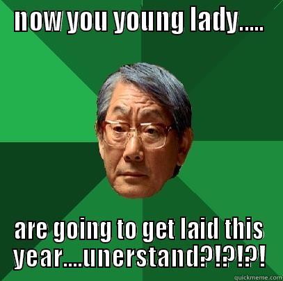 NOW YOU YOUNG LADY..... ARE GOING TO GET LAID THIS YEAR....UNERSTAND?!?!?! High Expectations Asian Father