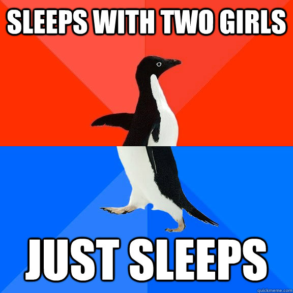 Sleeps with two girls just sleeps  Socially Awesome Awkward Penguin