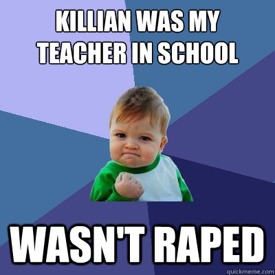 Killian was my teacher in school today wasn't raped  Success Kid