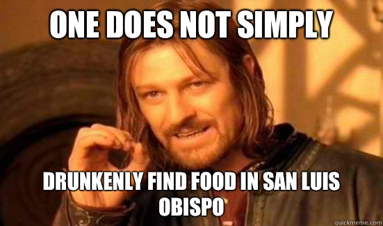 One Does Not Simply Drunkenly find food in San Luis obispo   Boromir