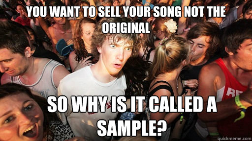 you want to sell your song not the original so why is it called a sample?  Sudden Clarity Clarence