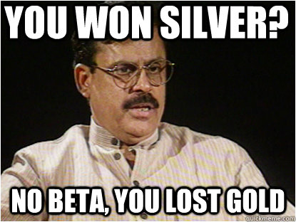 You won silver? No beta, you lost gold  Typical Indian Father