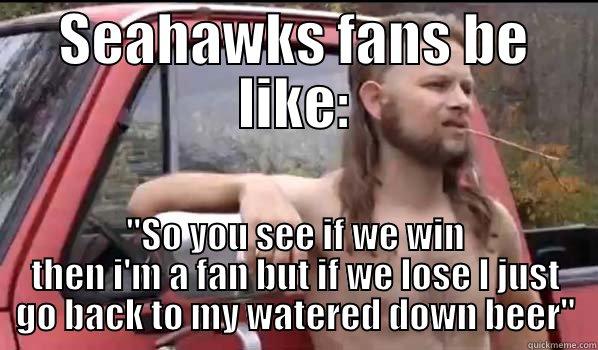Seahwaks fans be like: - SEAHAWKS FANS BE LIKE: 