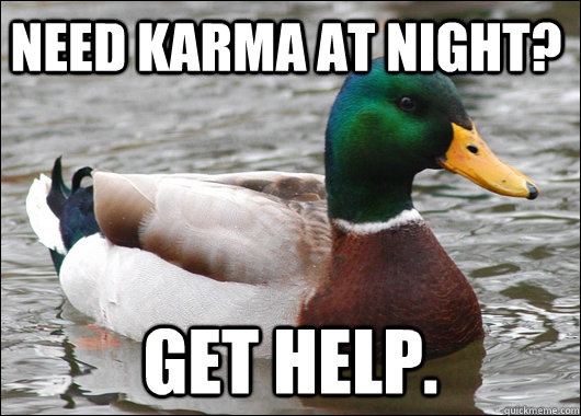 Need karma at night? get help. - Need karma at night? get help.  Actual Advice Mallard